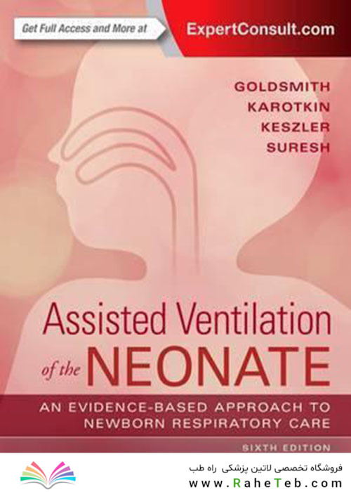 Assisted Ventilation of the Neonate : Evidence-Based Approach to Newborn Respiratory Care