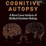 The Cognitive Autopsy: A Root Cause Analysis of Medical Decision Making 1st Edicion