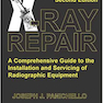X-Ray Repair : A Comprehensive Guide to the Installation and Servicing of Radiographic Equipment