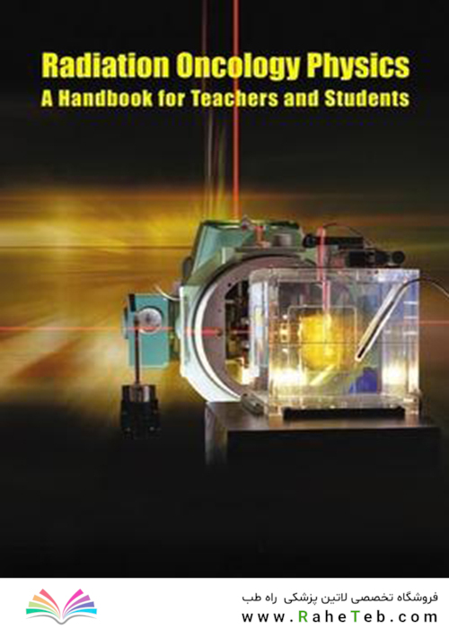 Radiation Oncology Physics a Handbook for Teachers and Students : Handbook of Radiation Oncology