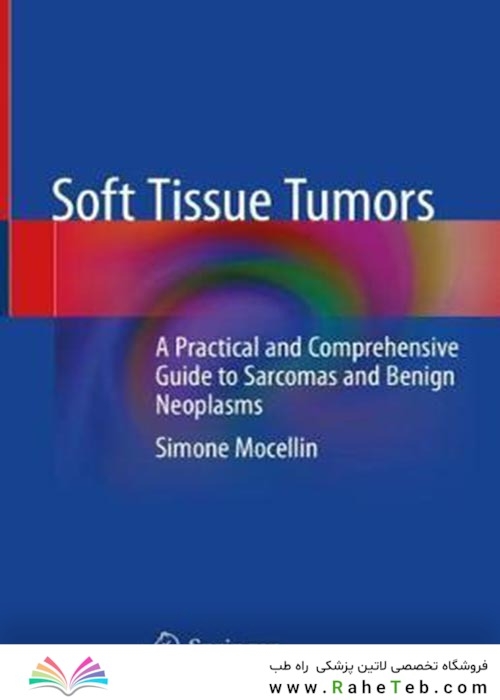 Soft Tissue Tumors : A Practical and Comprehensive Guide to Sarcomas and Benign Neoplasms