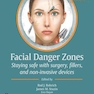 Facial Danger Zones: Staying safe with surgery, fillers, and non-invasive devices 1st Edition 2020