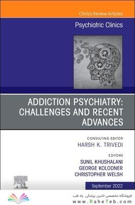 Addiction Psychiatry: Challenges and Recent Advances, An Issue of Psychiatric Clinics of North America