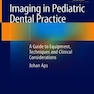 Imaging in Pediatric Dental Practice: A Guide to Equipment, Techniques and Clinical Considerations 1st ed. 2019 Edition, Kindle Edition  تصویربرداری در عمل دندانپزشکی کودکان: راهنمای تجهیزات ، تکنیکها و ملاحظات بالینی