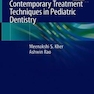 Contemporary Treatment Techniques in Pediatric Dentistry 1st ed. 2019 Edition تکنیک های درمان معاصر در دندانپزشکی کودکان