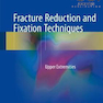 Fracture Reduction and Fixation Techniques: Upper Extremities2018