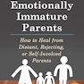 Adult Children of Emotionally Immature Parents: How to Heal from Distant, Rejecting, or Self-Involved Parents