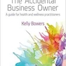 The Accidental Business Owner: A Friendly Guide to Success for Health and Wellness Practitioners