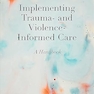 Implementing Trauma- and Violence-Informed Care: A Handbook