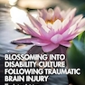 Blossoming Into Disability Culture Following Traumatic Brain Injury (After Brain Injury: Survivor Stories) 1st Edition