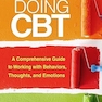Doing CBT: A Comprehensive Guide to Working with Behaviors, Thoughts, and Emotions Second Edition
