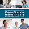 Career Success in Health Care: Professionalism in Action