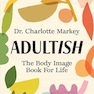 Adultish: The Body Image Book for Life