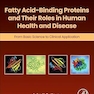 Fatty Acid-Binding Proteins and Their Roles in Human Health and Disease: From Basic Science to Clinical Application 1st Edition