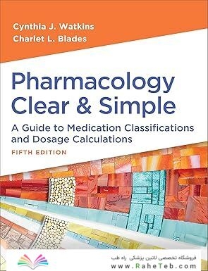 Pharmacology Clear and Simple: A Guide to Medication Classifications and Dosage Calculations Fifth Edition