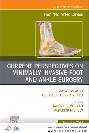Current Perspectives on Minimally Invasive Foot and Ankle Surgery: An Issue of Foot and Ankle Clinics of North America