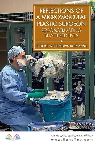 Reflections of a Microvascular Plastic Surgeon: Reconstructing Shattered Lives 1st Edition