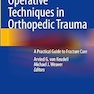 Operative Techniques in Orthopedic Trauma: A Practical Guide to Fracture Care
