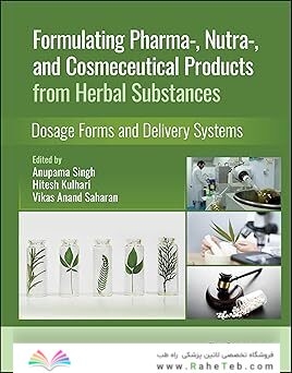 Formulating Pharma-, Nutra-, and Cosmeceutical Products from Herbal Substances: Dosage Forms and Delivery Systems 1st Edition