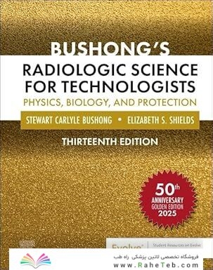 Bushong’s Radiologic Science for Technologists: Physics, Biology, and Protection 13th Edition