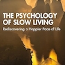 The Psychology of Slow Living: Rediscovering a Happier Pace of Life