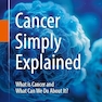 Cancer Simply Explained: What is Cancer and What Can We Do About It?